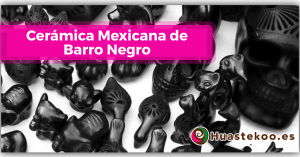Cerámica Mexicana de Barro Negro - Tienda de Artesanía y Regalos Mexicanos - Huastekoo España y Europa - Blog